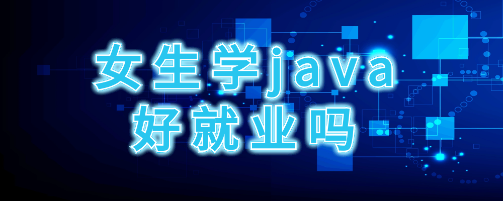 女生学java能干多久女生学java有什么优势