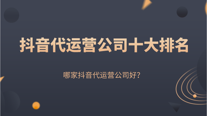 抖音代运营验收项目(抖音代运营公司十大排名，哪家抖音代运营公司好？)  第1张