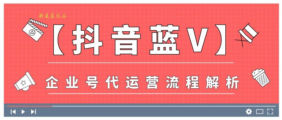 抖音公司账号代运营(新麦蓝「抖音蓝V」企业号代运营 流程解析)  第1张