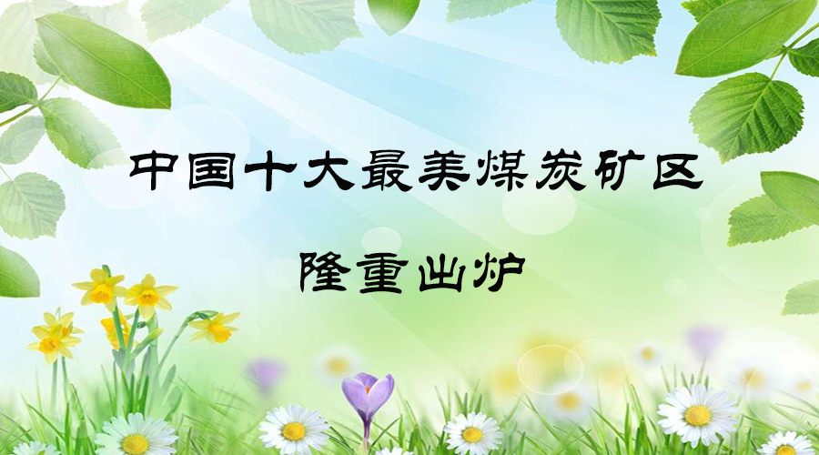 55座煤矿、两次角逐、十万多人投票，这才是真正的十大最美煤矿