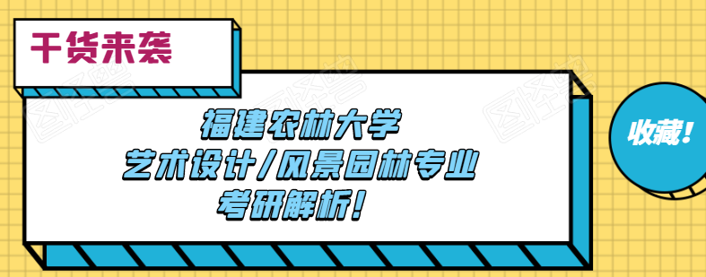 「干货来袭」福建农林大学艺术设计/风景园林专业考研解析