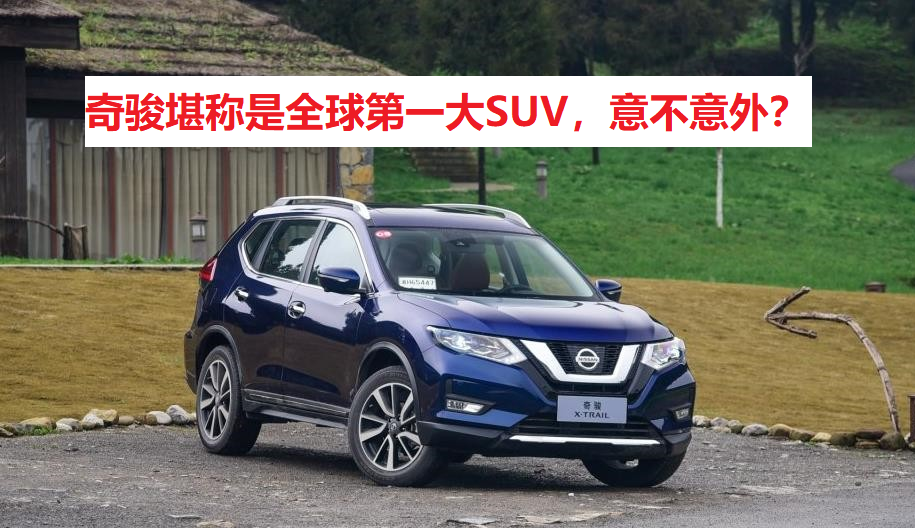日产奇骏全球销量领先，成为全球最大SUV车型