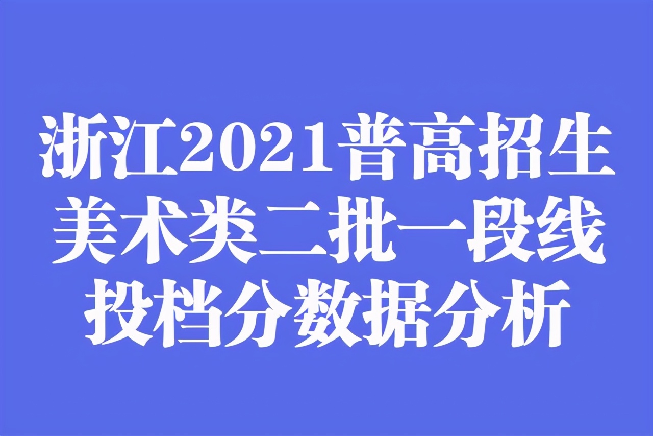 浙江2021年普高招生美术类二批一段线投档分数据分析！最高622分