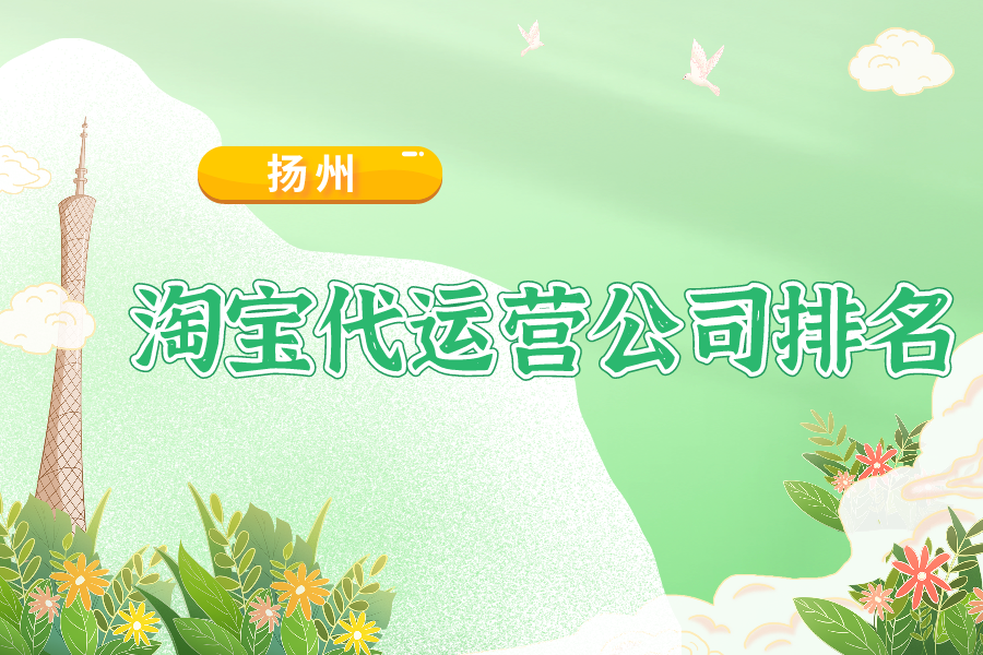扬州淘宝代运营公司排名-哪家公司好？