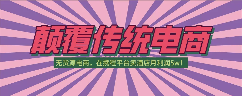 颠覆传统电商的ota无货源电商,在携程平台卖酒店月利润5w