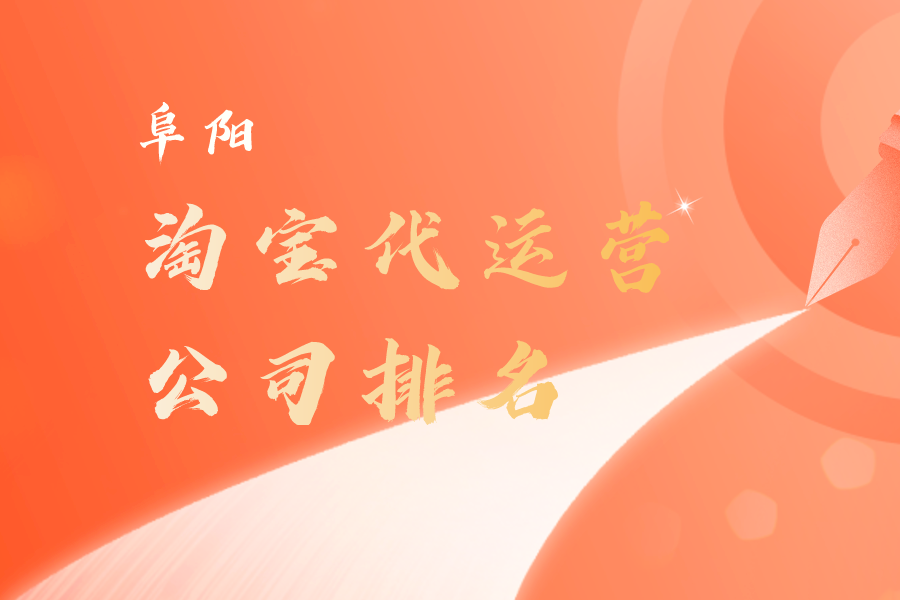 阜阳淘宝代运营公司排名-哪家公司好？