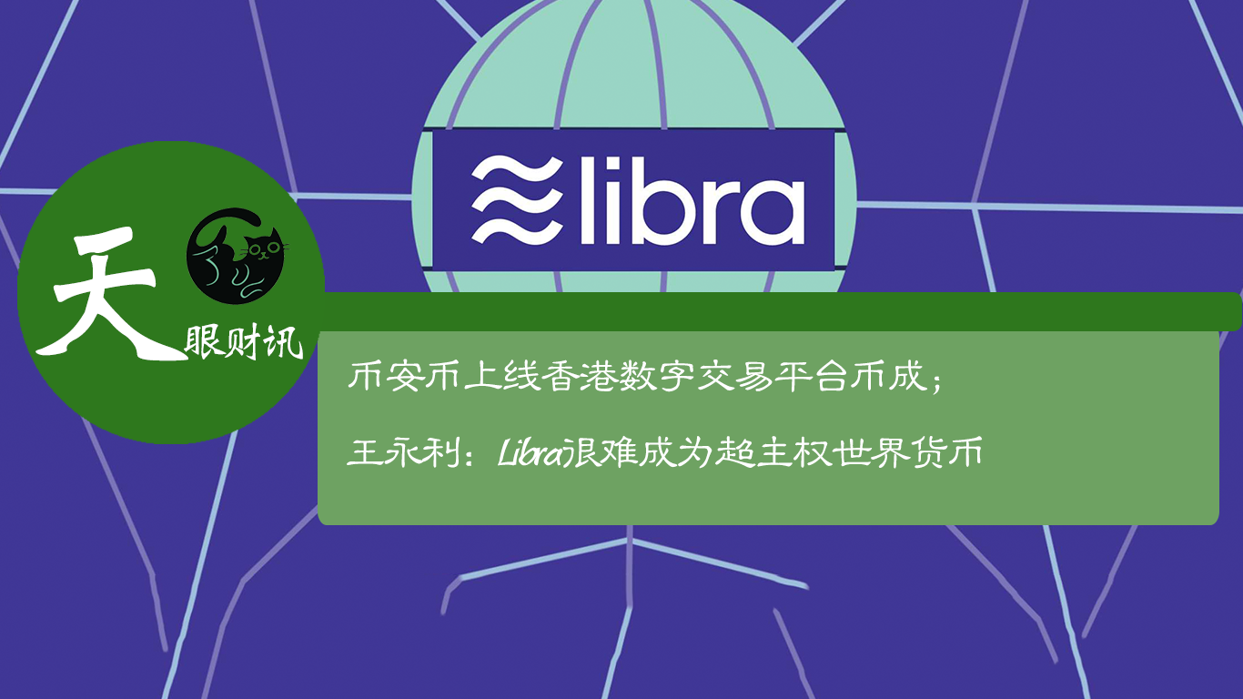 币安币在香港数字交易平台上线； “Libra很难成为超主权世界货币”