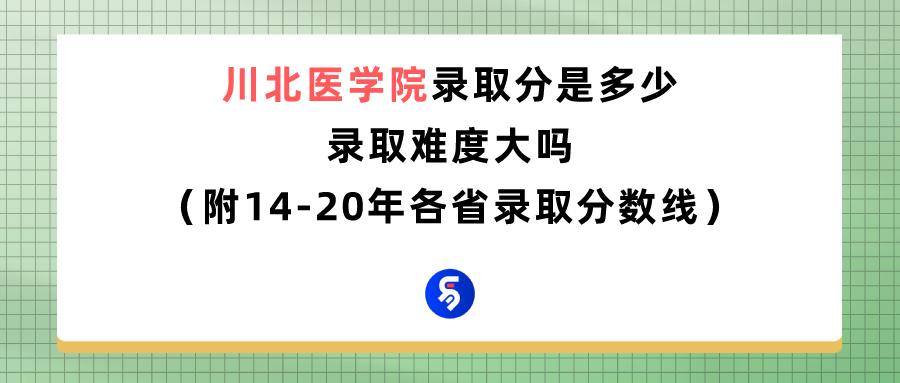 川北医学院录取分数是多少？往年录取难度大吗？
