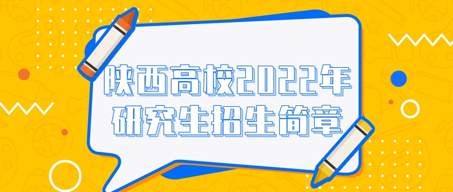 陕西高校2022年研究生招生简章汇总，内附招生专业、招生人数…