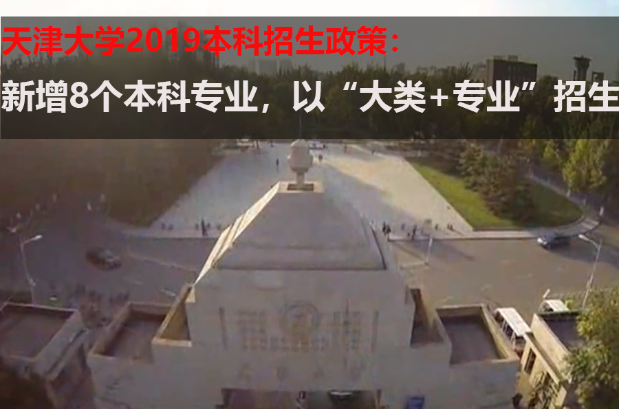 天津大学2019本科招生政策：新增8本科专业，以“大类+专业”招生