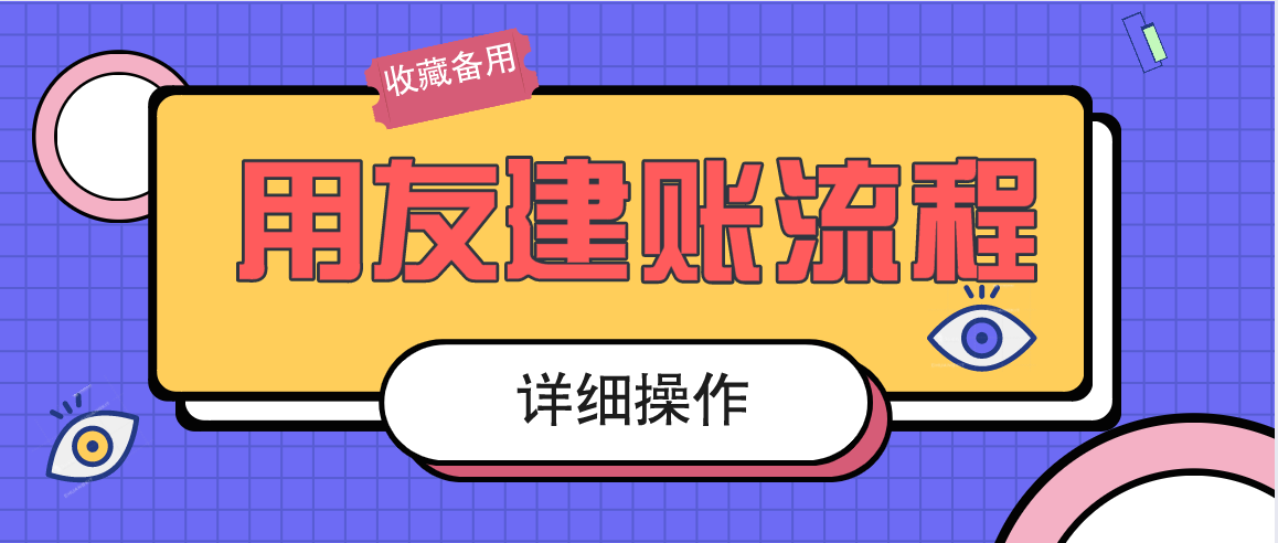 会计小白别再错过了！用友建账详细操作流程，帮你快速上手