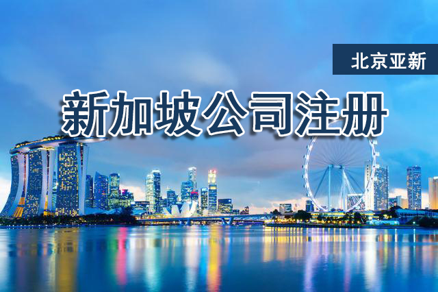 注册新加坡公司代理（注册新加坡公司的条件和优势）
