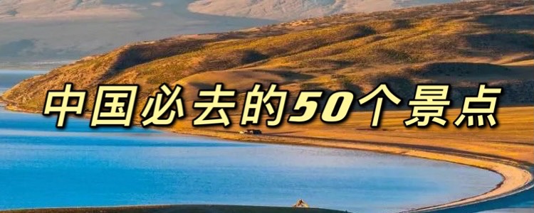 中国必去的50个景点介绍（中国一生必去的景点名单）