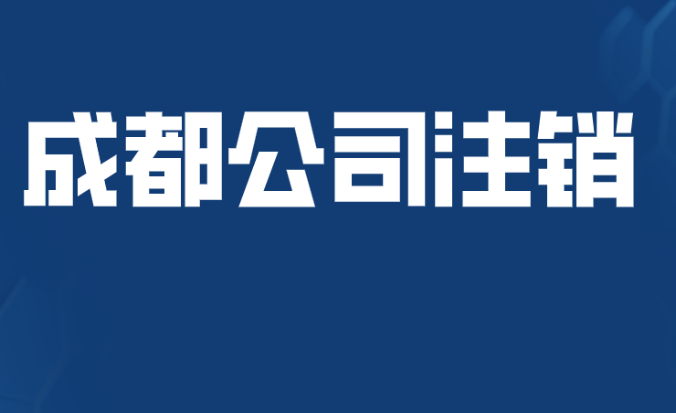 成都中小企業(yè)公司注銷如何辦理？