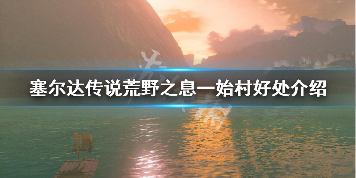 《塞尔达传说荒野之息》一始村有什么好处？一始村好处介绍