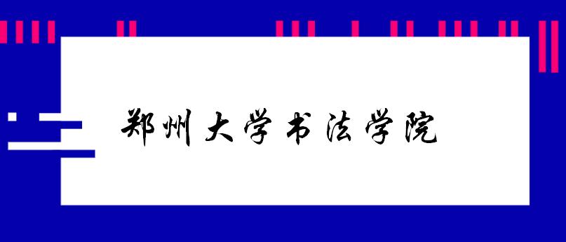 郑州大学书法学院（郑州大学书法学院考研复试指南）