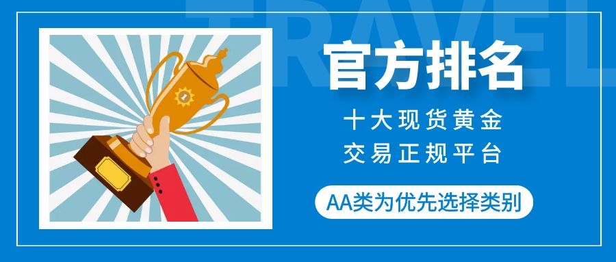 「行员金银」现货黄金哪个交易平台（十大现货黄金交易正规平台官方排名详解）