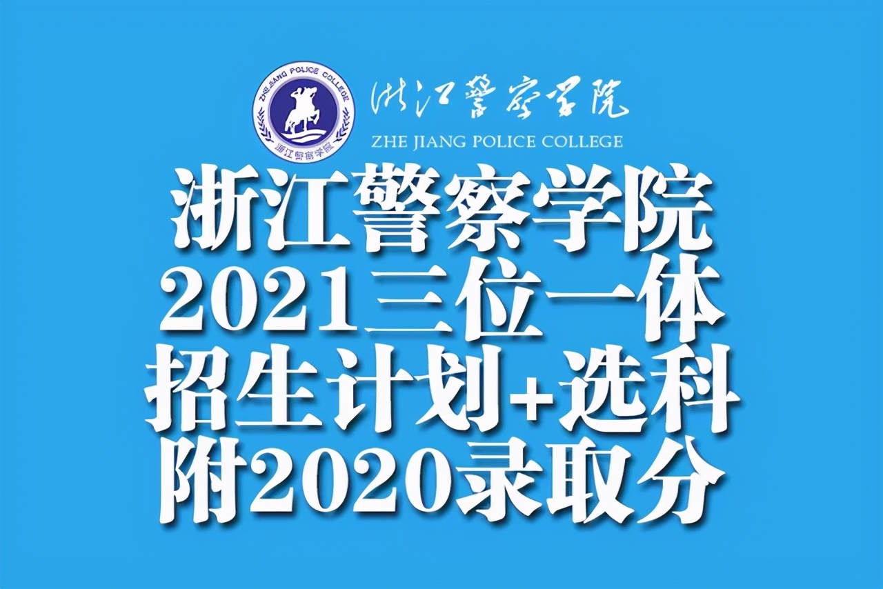 2021浙江警察学院“三位一体”招生计划+选科！附去年录取分