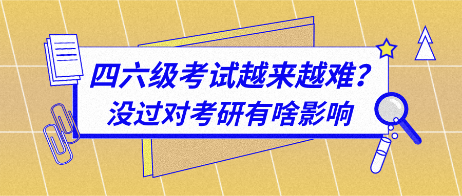 听说今年四六级是最容易的一年？考不过对考研会有影响吗？