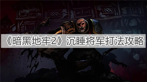 《暗黑地牢2》沉睡将军打法攻略