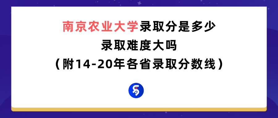 南京农业大学录取分是多少（附2014-2020年录取分数线参考）
