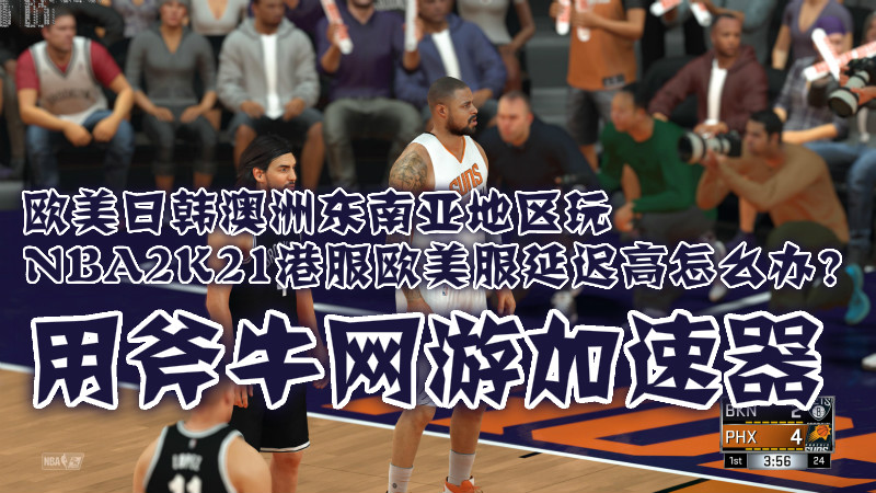 nba2k21为什么老是掉线(玩NBA2K21公园模式掉线卡顿解决方法，用斧牛加速器)