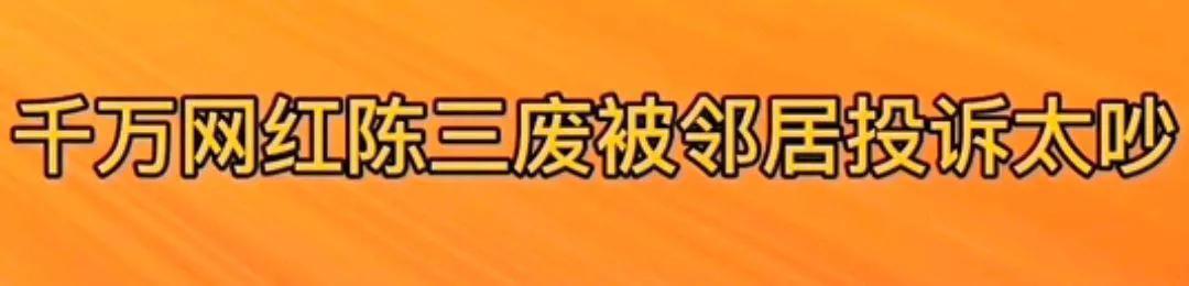 千万网红陈三废被邻居投诉，人多嘈杂物品还挡道，影响他人生活