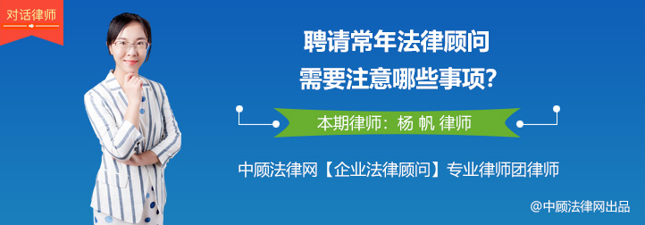 律师对话：杨帆律师解答——聘请常年法律顾问需要注意哪些事项?
