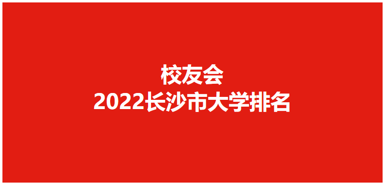 长沙大学排名2022最新排名，长沙大学排名一览表(附2022年最新排行榜前十名单)