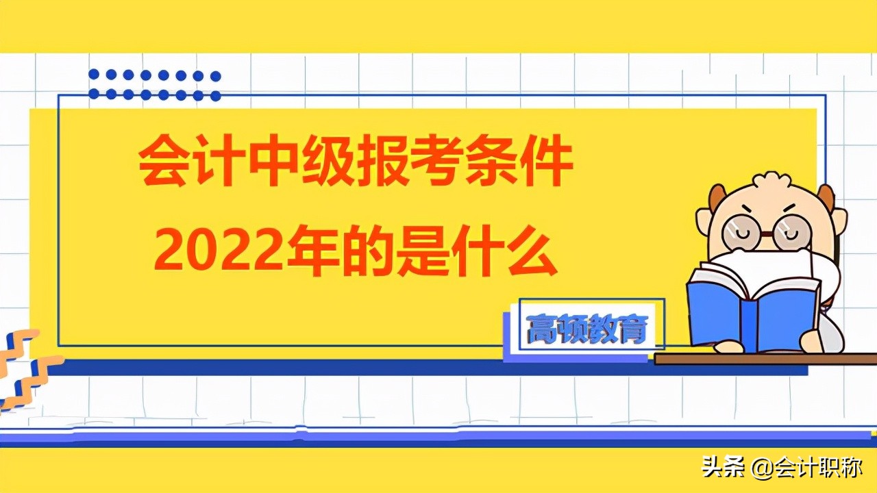 会计中级报考条件2022年的是什么？如何报名？