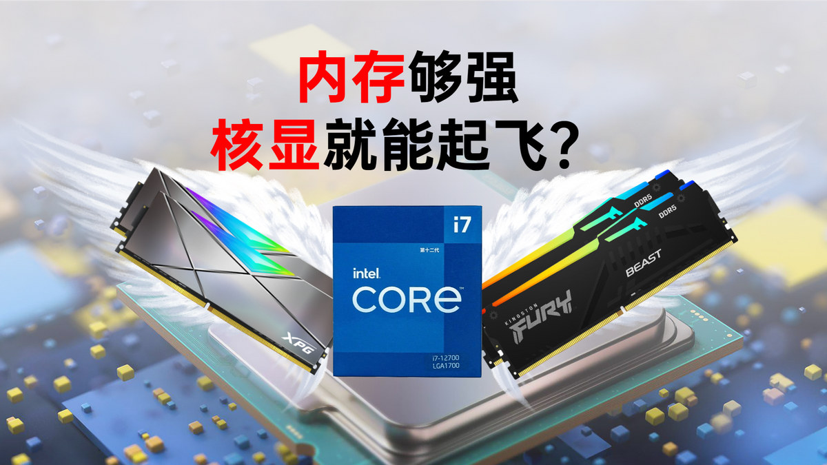 内存够强核显就能起飞？Intel第12代酷睿核显搭配DDR4/DDR5实战对比测试