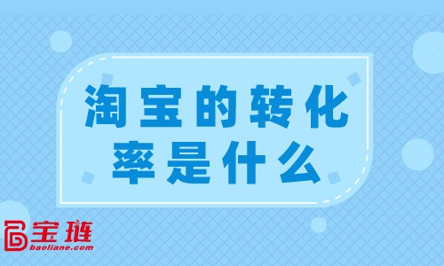 淘宝的转化率是什么？转化率有什么用？