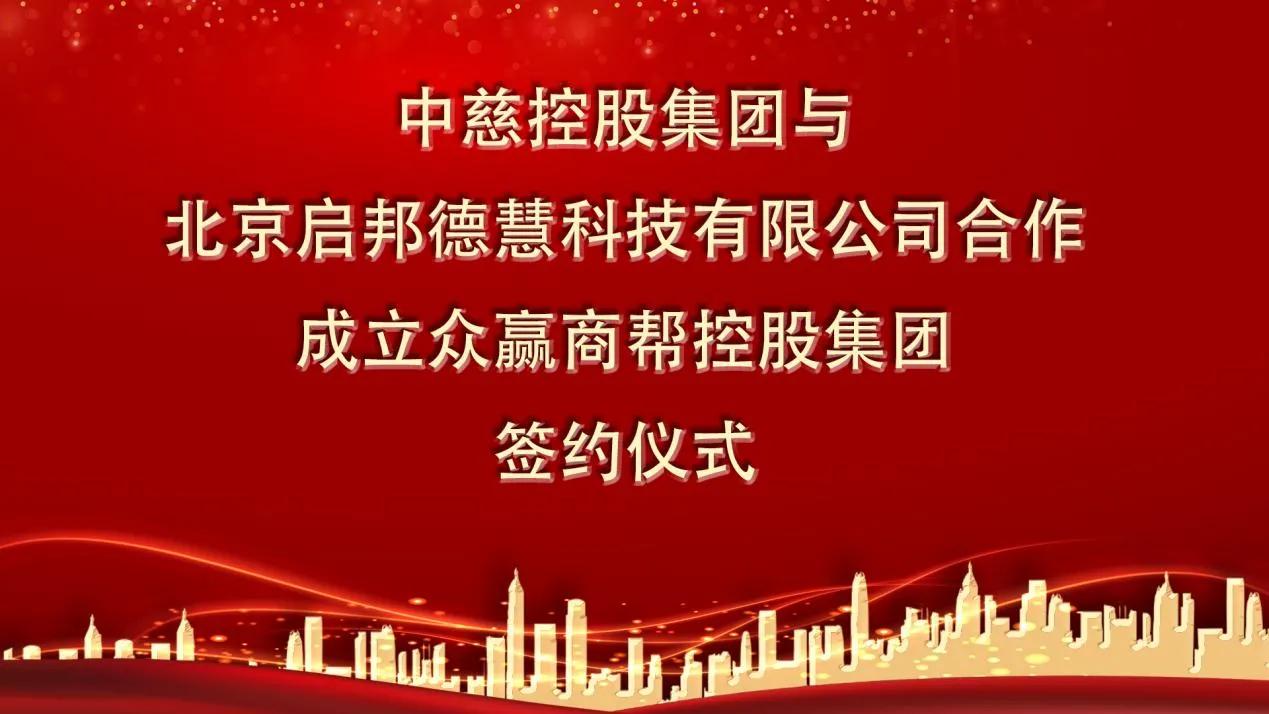 热烈庆祝中慈控股集团与北京启邦德慧合作成立众赢商帮控股集团