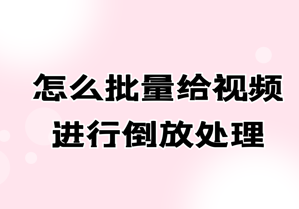 使用什么软件可以给多个视频快速进行倒放处理