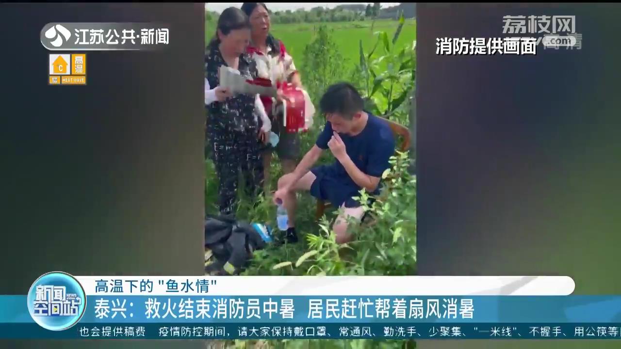 高温下的&ldquo;鱼水情&rdquo;！救火结束消防员中暑 江苏泰兴居民赶忙帮着扇风消暑
