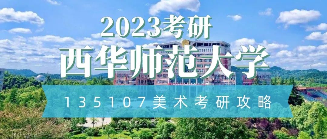 2023考研｜西华师范大学135107美术考研攻略，附真题