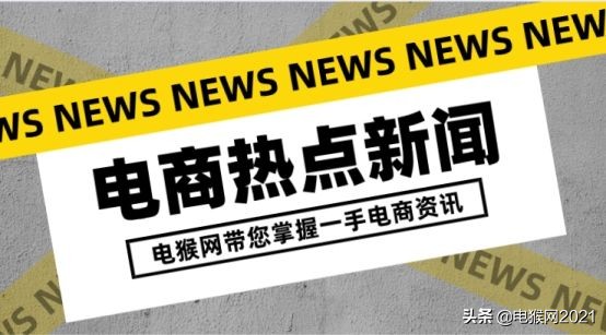 电猴网「6月16日快报」电商资讯/干货，网罗天下电商新鲜事儿