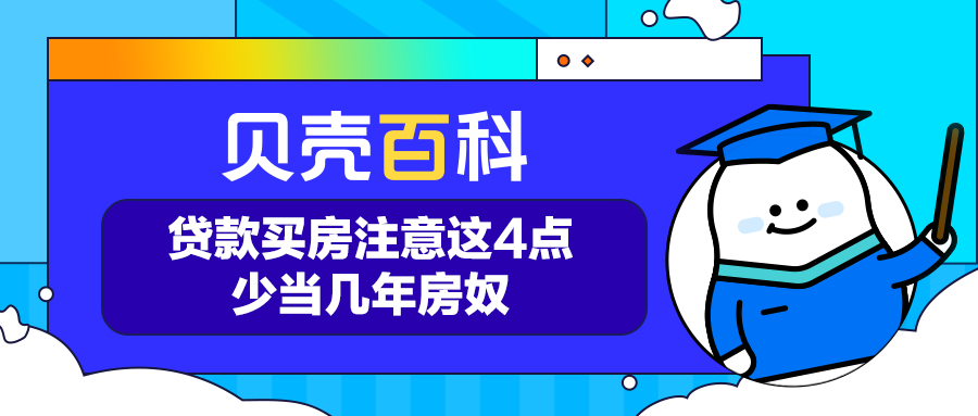 贝壳百科｜贷款买房注意这4点，少当几年房奴