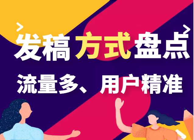主流媒体发稿方式有哪些？盘点那些流量多、用户精准的发稿方式