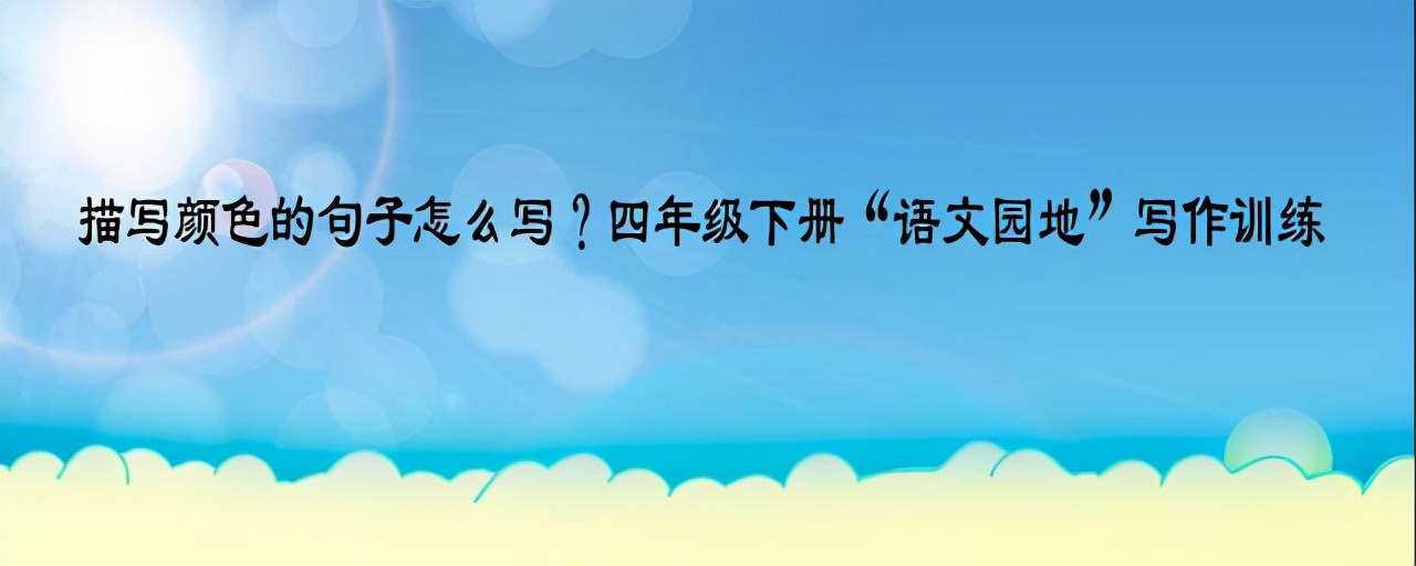 描写颜色的句子怎么写？四年级下册“语文园地”写作训练