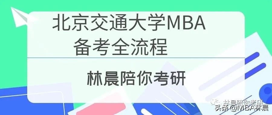 北京交通大学MBA备考流程 北交MBA分数线学费预面试 林晨陪你考研