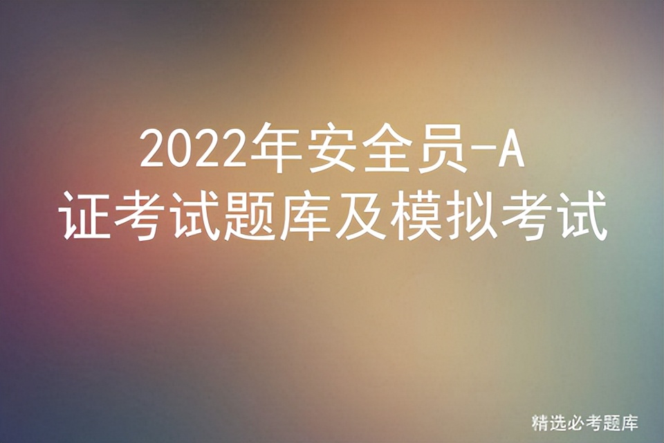 2022年安全员-A证考试题库及模拟考试