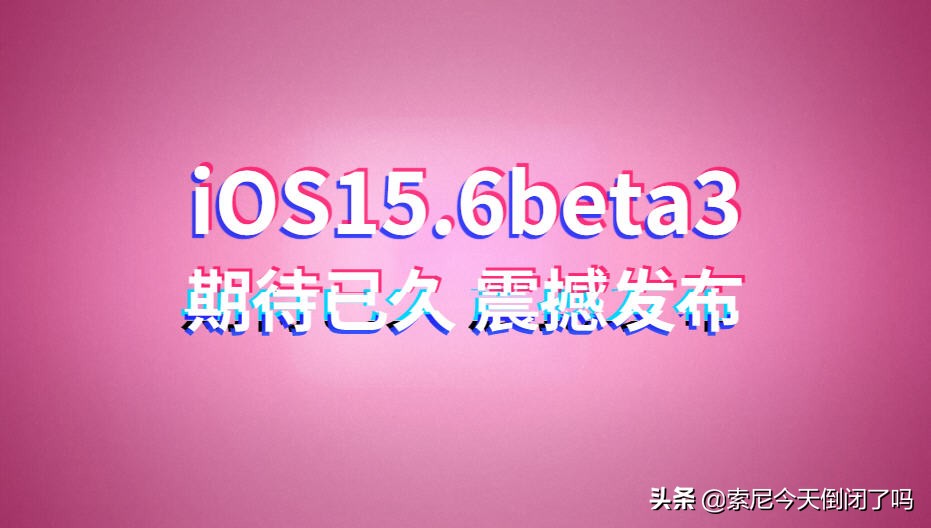 iOS15.6beta3正式发布，期待已久，续航能力超出预期，附升级建议