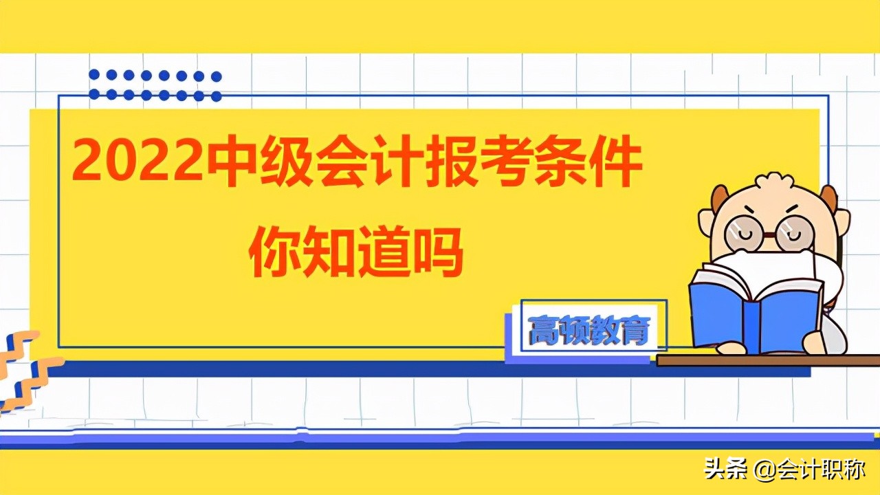 2022中级会计报考条件你知道吗？附报名流程