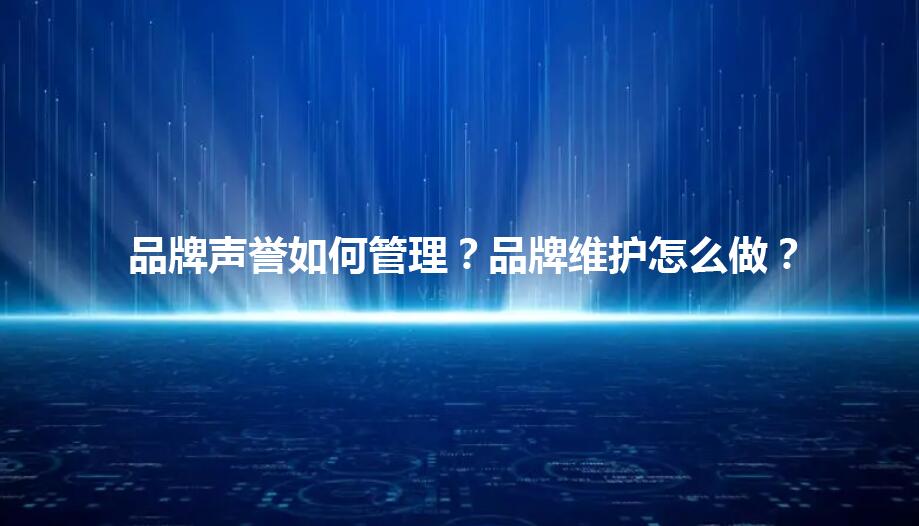 品牌声誉如何管理？品牌维护怎么做？