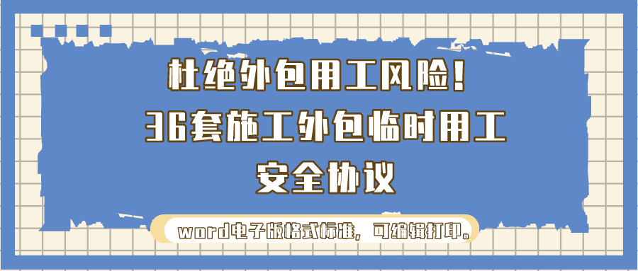 杜绝外包用工风险！36套施工外包临时用工安全协议，打印签字即可